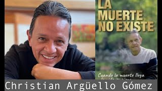 Christian Arguello Gómez    “La MUERTE NO EXISTE"