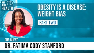 Obesity Is a Disease: Weight Bias, Pt. 2 (w/ Dr. Fatima Cody Stanford) - Get Real Health