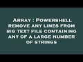 Array : Powershell remove any lines from big text file containing any of a large number of strings