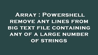 Array : Powershell remove any lines from big text file containing any of a large number of strings