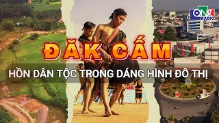 Đăk Cấm - Hồn dân tộc trong dáng hình đô thị | QNgTV