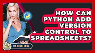 How Can Python Add Version Control To Spreadsheets? - Python Code School