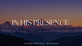 IN HIS PRESENCE // Soaking Worship Music Into Heavenly Sounds // Instrumental Soaking Worship