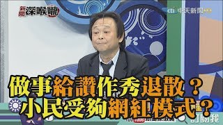 《新聞深喉嚨》精彩片段　做事給讚作秀退散？小民受夠網紅模式？