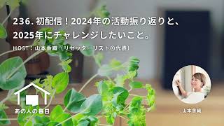 『あの人の毎日』236. 初配信！2024年の活動振り返りと、2025年にチャレンジしたいこと。／ホスト：山本香織（リセッターリスト®代表）