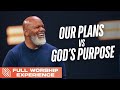 Our Plans vs God's Purpose | Pastor James Roberson | Full Worship Experience