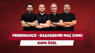 Fenerbahçe - Başakşehir Türkiye Kupası Finali Maç Sonu | Mustafa & Onur & Önder & Serdar | Kupa Özel