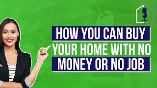 How You Can Buy Your Home With No Money or No Job