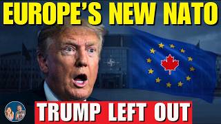 EUROPE'S NEW NATO Is HAPPENING — Canada HELPING TO BUILD The Command & Trump Has NO MOVE LEFT