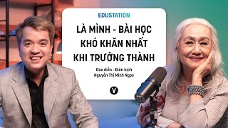 “Là Mình” - Bài học khó khăn nhất khi trưởng thành - Đạo diễn Nguyễn Thị Minh Ngọc | EduStation EP25