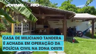 Casa de miliciano Tandera é achada em operação da Polícia Civil na Zona Oeste - 16/11/2021