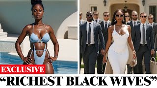 EXPOSED! The 15 RICHEST BLACK WIVES In The World