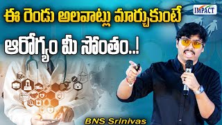 ఈ రెండు అలవాట్లు మార్చుకుంటే ఆరోగ్యం మీ సొంతం..! - BNS Srinivas | IMPACT | 2024