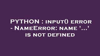 PYTHON : input() error - NameError: name '...' is not defined