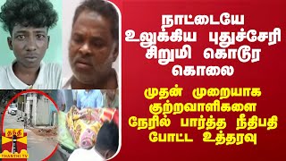 நாட்டையே உலுக்கிய புதுச்சேரி சிறுமி கொடூர கொலை... முதன் முறையாக குற்றவாளிகள் நேரில் ஆஜர்