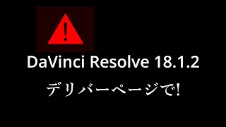 DaVinci Resolve 18.1.2 デリバーページでメディアオフライン発生！どうする？