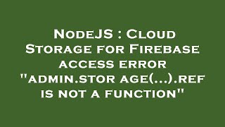 NodeJS : Cloud Storage for Firebase access error "admin.storage(...).ref is not a function"