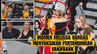 MOMEN MELISSA VARGAS MENYAKSIKAN PERTANDINGAN VAKIFBANK ‼️