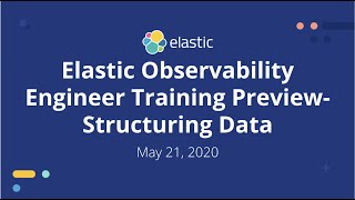 Elastic Observability Engineer Training - How to Process \u0026 Structure Data