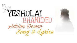 येशूलाई भनिदेउ/Yeshulai Bhanideu/Adrian Dewan/Song \u0026 Lyrics