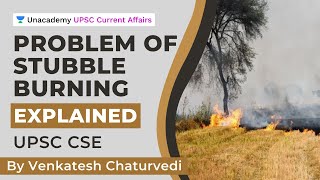 Problem of Stubble Burning | Issues and Organic Solutions for Agriculture pollution | UPSC CSE 2020