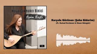 Hülya Çakmakcı Binici - Karşıda Görünen ft. Kutsal Evcimen \u0026 Sinan Güngör (Official Audio)