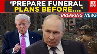 Trump's Biggest Warning: 'Make Funeral Plans Before Russia Travel' Chilling Alert Sends Shockwaves