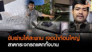 ขับผ่านใต้สะพาน เจอน้ำก้อนใหญ่สาดกระจกรถแตกทั้งบาน  | Goodmorning Thailand | 13 ธ.ค. 65