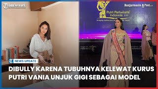 Dibully karena Tubuhnya Kelewat Kurus, Putri Vania Unjuk Gigi sebagai Model