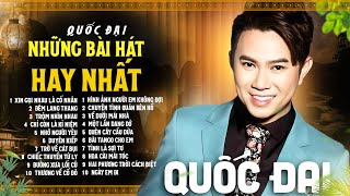 Quốc Đại - Tuyển Tập Những Bài Hát Hay Nhất Của Quốc Đại | Nghe Là Gây Nghiện