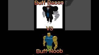 Buff Noob Vs Buff Bacon