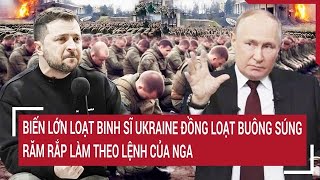 Thời sự quốc tế 14/1: Biến lớn loạt binh sĩ Ukraine bất ngờ buông súng, nghe lệnh Nga