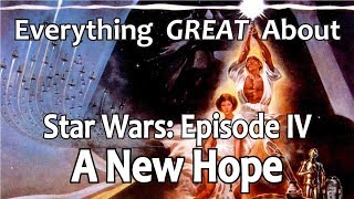 Everything GREAT About Star Wars: Episode IV - A New Hope!