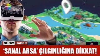 'Sanal arsa' çılgınlığına dikkat!