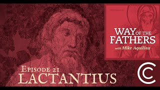 21 - Lactantius: The Fall \u0026 Rise of the Christian Cicero | Way of the Fathers with Mike Aquilina