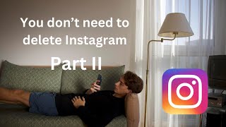 Don't delete instagram. Do this instead PART TWO