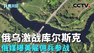 俄联邦安全局公布视频：被俘乌士兵称外国雇佣兵参与库尔斯克行动 20240820 | CCTV中文《共同关注》