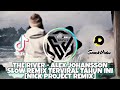 THE RIVER - ALEX JOHANSSON • DJ TIKTOK SLOW REMIX TERPOPULER TERVIRAL TAHUN INI [NICK PROJECT]