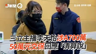 三立主播李天怡涉A700萬　50萬元交保回應「清算說」｜ETtoday LIVE