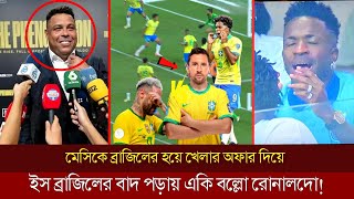 মেসিকে ব্রাজিলের হয়ে খেলার অফার দিয়ে একি বল্লো রোনালদো! ইস ব্রাজিলের বাদ পড়ায় মেসির অভাব অনুভব