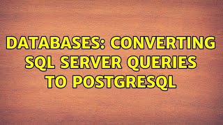 Databases: Converting SQL Server queries to PostgreSQL (2 Solutions!!)