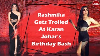 Rashmika Mandanna Gets Trolled At Karan Johar's Birthday Bash | Bollywood Gupshup