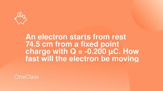 An electron starts from rest 745 cm from a fixed point charge with Q = -0200 µC How fast will the