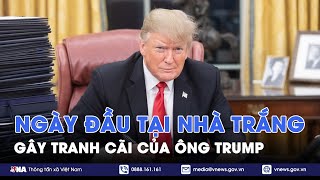 Ngày đầu tại Nhà Trắng gây tranh cãi của Tổng thống Mỹ Donald Trump - Tin Thế giới - VNA