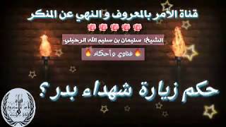 حكم زيارة شهداء بدر؟ الشيخ سليمان بن سليم الله الرحيلي.