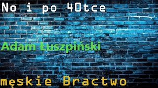 Męskie Bractwo. Czego nauczyło mnie 40 lat życia.