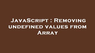 JavaScript : Removing undefined values from Array