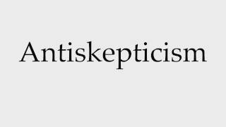 How to Pronounce Antiskepticism