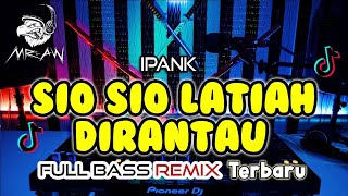 DJ SIO SIO LATIAH DI RANTAU - IPANK 🎼 DJ MINANG REMIX TERBARU • JUNGLE DUTCH FULL BASS 2021