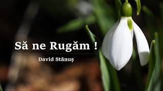 David Stănuș l Să ne rugăm